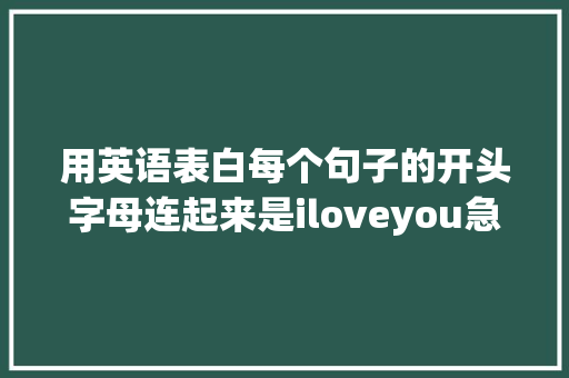 用英语表白每个句子的开头字母连起来是iloveyou急求啊「表白的英语句子带中文翻译」 用英语表白每个句子的开头字母连起来是iloveyou急求啊「表白的英语句子带中文翻译」 撩妹套路