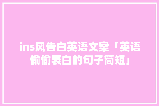 ins风告白英语文案「英语偷偷表白的句子简短」 ins风告白英语文案「英语偷偷表白的句子简短」 恋爱技巧