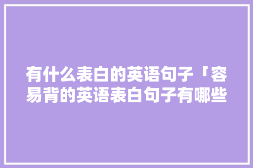 有什么表白的英语句子「容易背的英语表白句子有哪些」 有什么表白的英语句子「容易背的英语表白句子有哪些」 表白句子