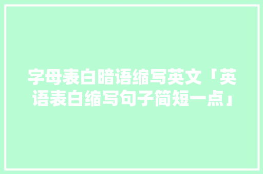 字母表白暗语缩写英文「英语表白缩写句子简短一点」 字母表白暗语缩写英文「英语表白缩写句子简短一点」 恋爱技巧