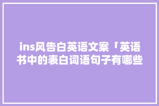 ins风告白英语文案「英语书中的表白词语句子有哪些」 ins风告白英语文案「英语书中的表白词语句子有哪些」 聊天话题