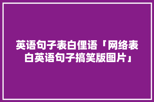 英语句子表白俚语「网络表白英语句子搞笑版图片」 英语句子表白俚语「网络表白英语句子搞笑版图片」 聊天话题
