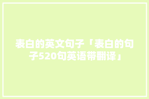 表白的英文句子「表白的句子520句英语带翻译」 表白的英文句子「表白的句子520句英语带翻译」 土味情话