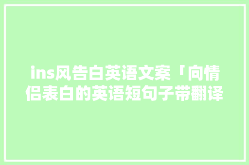 ins风告白英语文案「向情侣表白的英语短句子带翻译」 ins风告白英语文案「向情侣表白的英语短句子带翻译」 土味情话