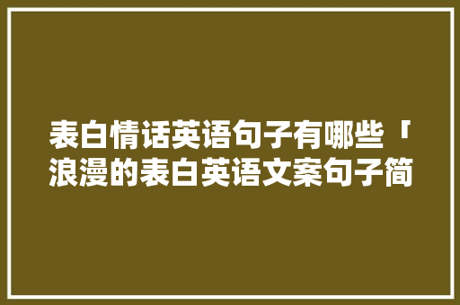 表白情话英语句子有哪些「浪漫的表白英语文案句子简短」 表白情话英语句子有哪些「浪漫的表白英语文案句子简短」 恋爱技巧