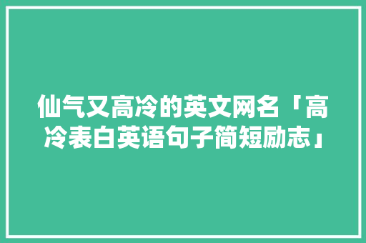 仙气又高冷的英文网名「高冷表白英语句子简短励志」