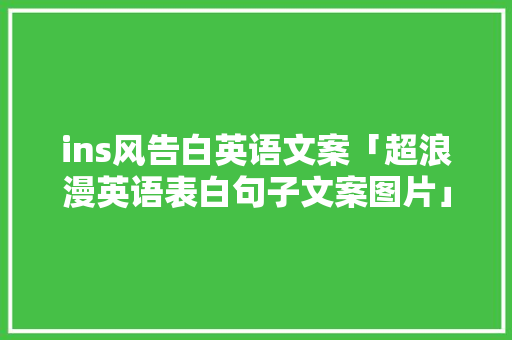 ins风告白英语文案「超浪漫英语表白句子文案图片」 ins风告白英语文案「超浪漫英语表白句子文案图片」 土味情话