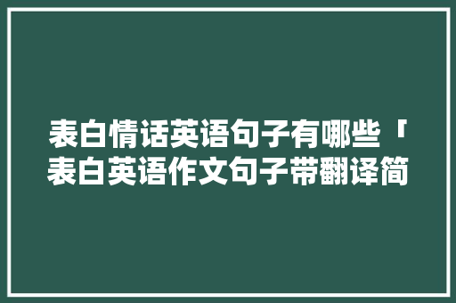 表白情话英语句子有哪些「表白英语作文句子带翻译简短」 表白情话英语句子有哪些「表白英语作文句子带翻译简短」 表白句子