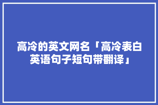 高冷的英文网名「高冷表白英语句子短句带翻译」 高冷的英文网名「高冷表白英语句子短句带翻译」 撩妹套路