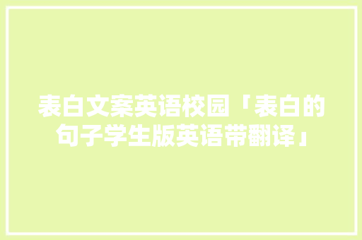 表白文案英语校园「表白的句子学生版英语带翻译」 撩妹套路 表白文案英语校园「表白的句子学生版英语带翻译」 表白文案英语校园「表白的句子学生版英语带翻译」 撩妹套路