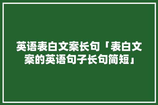 英语表白文案长句「表白文案的英语句子长句简短」 英语表白文案长句「表白文案的英语句子长句简短」 土味情话