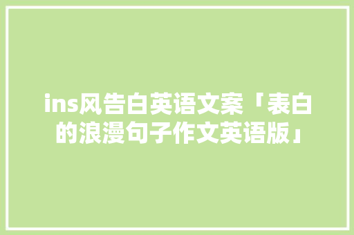 ins风告白英语文案「表白的浪漫句子作文英语版」 ins风告白英语文案「表白的浪漫句子作文英语版」 恋爱技巧
