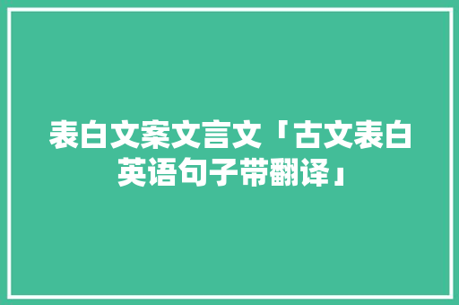 表白文案文言文「古文表白英语句子带翻译」 表白文案文言文「古文表白英语句子带翻译」 恋爱技巧