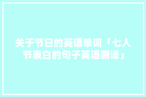 关于节日的英语单词「七人节表白的句子英语翻译」
