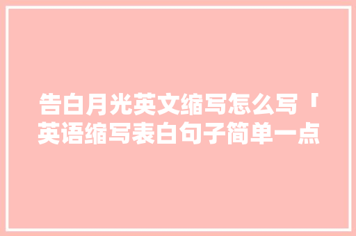 告白月光英文缩写怎么写「英语缩写表白句子简单一点」 告白月光英文缩写怎么写「英语缩写表白句子简单一点」 撩妹套路