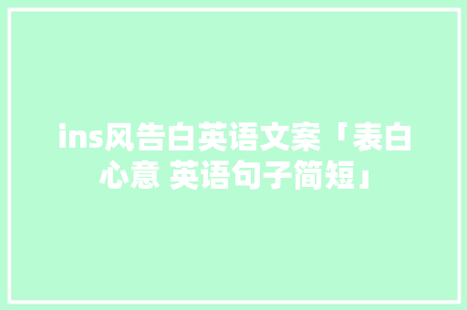 ins风告白英语文案「表白心意 英语句子简短」 ins风告白英语文案「表白心意 英语句子简短」 聊天话题