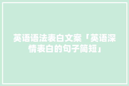 英语语法表白文案「英语深情表白的句子简短」 英语语法表白文案「英语深情表白的句子简短」 撩妹套路
