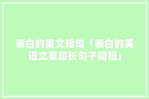 表白的英文短句「表白的英语文案超长句子简短」 表白的英文短句「表白的英语文案超长句子简短」 土味情话