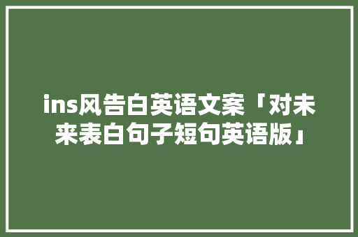 ins风告白英语文案「对未来表白句子短句英语版」 ins风告白英语文案「对未来表白句子短句英语版」 表白句子