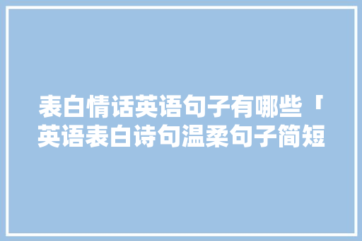 表白情话英语句子有哪些「英语表白诗句温柔句子简短」 表白情话英语句子有哪些「英语表白诗句温柔句子简短」 表白句子