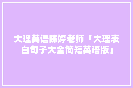 大理英语陈婷老师「大理表白句子大全简短英语版」 大理英语陈婷老师「大理表白句子大全简短英语版」 土味情话