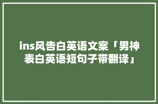 ins风告白英语文案「男神表白英语短句子带翻译」 ins风告白英语文案「男神表白英语短句子带翻译」 撩妹套路
