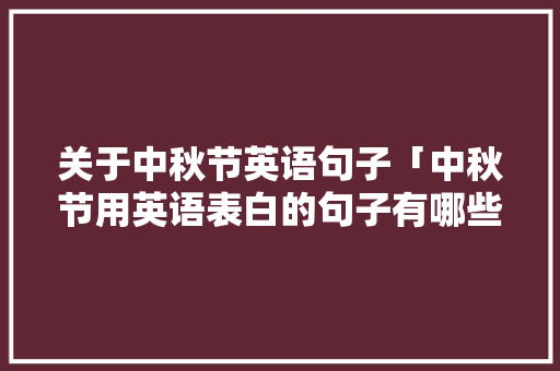 关于中秋节英语句子「中秋节用英语表白的句子有哪些」