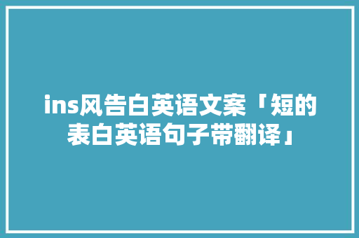 ins风告白英语文案「短的表白英语句子带翻译」 ins风告白英语文案「短的表白英语句子带翻译」 土味情话