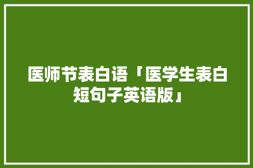 医师节表白语「医学生表白短句子英语版」 医师节表白语「医学生表白短句子英语版」 撩妹套路