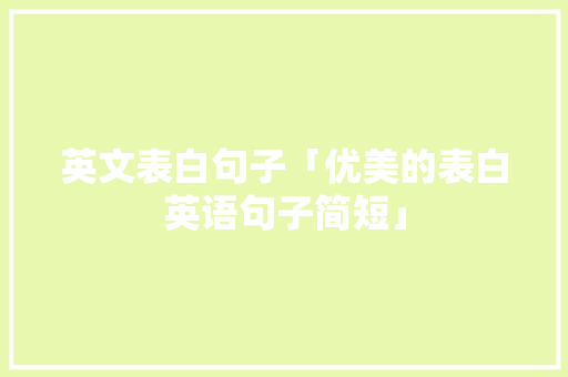 英文表白句子「优美的表白英语句子简短」 英文表白句子「优美的表白英语句子简短」 恋爱技巧