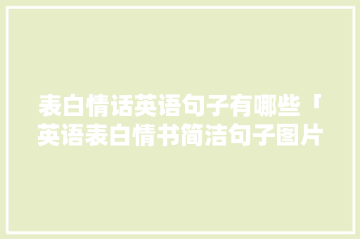 表白情话英语句子有哪些「英语表白情书简洁句子图片」 表白情话英语句子有哪些「英语表白情书简洁句子图片」 聊天话题