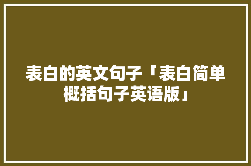 表白的英文句子「表白简单概括句子英语版」 表白的英文句子「表白简单概括句子英语版」 撩妹套路