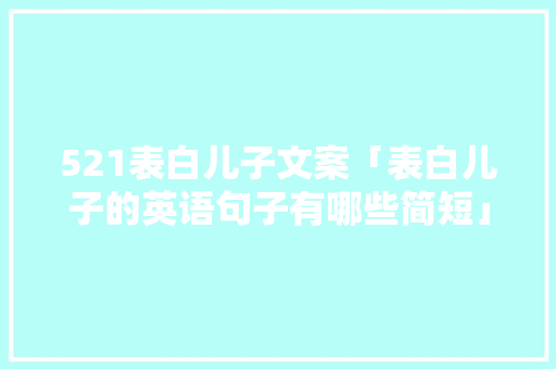 521表白儿子文案「表白儿子的英语句子有哪些简短」