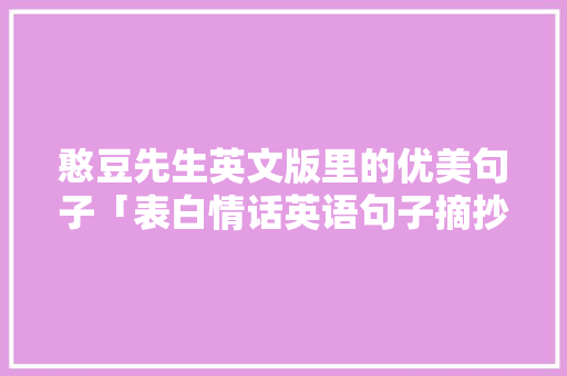 憨豆先生英文版里的优美句子「表白情话英语句子摘抄简短」 憨豆先生英文版里的优美句子「表白情话英语句子摘抄简短」 撩妹套路